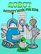 Robot Activity Book for Kids: : Activity Book for Kids in Rebots Theme, Color by Number, Coloring Pages, Draw Using the Grid, and More. (Activity Book for Kids)