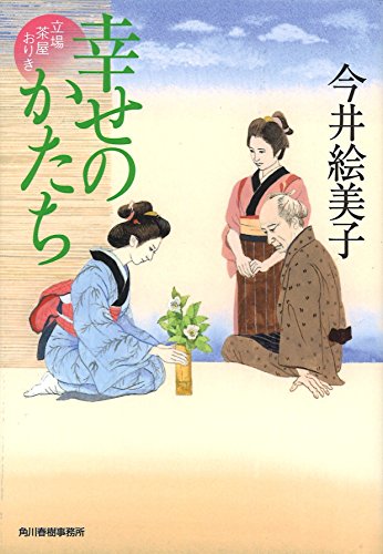 今井絵美子:幸せのかたち 立場茶屋おりき (ハルキ文庫 い 6-32 時代小説文庫)