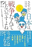さすがに日本は、戦争なんてしないですよね⁉　そもそも戦争ってなんですか？