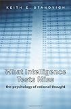 What Intelligence Tests Miss: The Psychology of Rational Thought What Intelligence Tests Miss: The Psychology of Rational Thought
