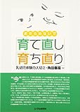 あきらめないで「育て直し」「育ち直り」: 乳幼児体験の大切さ