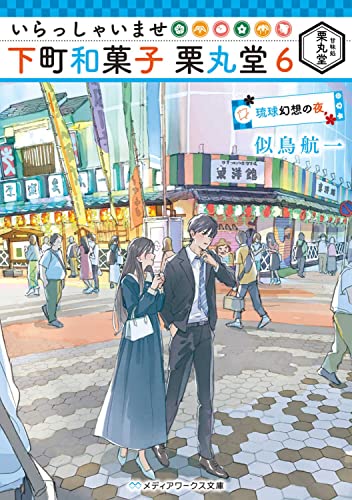 似鳥航一:いらっしゃいませ 下町和菓子 栗丸堂6 琉球幻想の夜 (メディアワークス文庫)