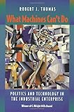 What Machines Can't Do: Politics and Technology in the Industrial Enterprise