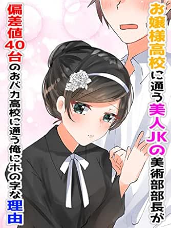 お嬢様学校に通う美人ｊｋの美術部部長が偏差値４０台のおバカ学校に通う俺にホの字な理由 恋花短編小説 恋花 ライトノベル Kindleストア Amazon