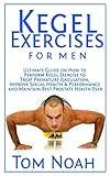 Kegel Exercises for Men: Ultimate Guide on How to Perform Kegel Exercise to Treat Premature Ejaculation, Improve Sexual Health & Performance and Maintain Best Prostate Health Ever