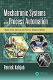 Mechatronic Systems and Process Automation: Model-Driven Approach and Practical Design Guidelines