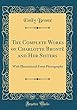The Complete Works of Charlotte Brontë and Her Sisters: With Illustrationd from Photographs (Classic Reprint)