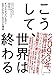 こうして、世界は終わる――すべてわかっているのに止められないこれだけの理由 こうして、世界は終わる――すべてわかっているのに止められないこれだけの理由