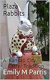 Plaza Rabbits: A Kansas City Easter Tradition (English Edition)