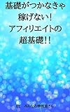 基礎がつかなきゃ稼げない！アフィリエイトの超基礎！！