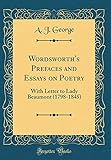 Wordsworth's Prefaces and Essays on Poetry: With Letter to Lady Beaumont (1798-1845) (Classic Reprint)