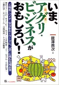 いま アグリ ビジネスがおもしろい 工場化 バイオ 安全をキーワードに 農 に挑む先端企業 舘沢 貢次 本 通販 Amazon