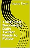The 6 Best Succeeding Daily Twitter Feeds to Follow (English Edition)