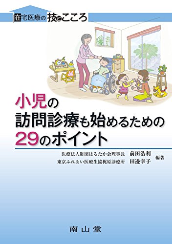 小児の訪問診療も始めるための29のポイント (在宅医療の技とこころ) 小児の訪問診療も始めるための29のポイント (在宅医療の技とこころ)