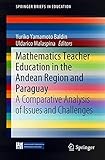 Mathematics Teacher Education in the Andean Region and Paraguay: A Comparative Analysis of Issues and Challenges (SpringerBriefs in Education)