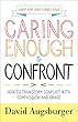 Caring Enough to Confront: How to Transform Conflict With Compassion and Grace