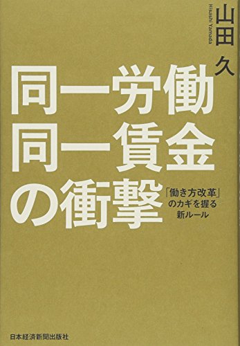 同一労働同一賃金の衝撃 「働き方改革」のカギを握る新ルール 同一労働同一賃金の衝撃 「働き方改革」のカギを握る新ルール