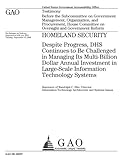 Homeland Security: Despite Progress, Dhs Continues to Be Challenged in Managing Its Multi-Billion Dollar Annual Investment in Large-Scale Information Technology Systems