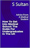 How To Get Into Medical School: The Guide For Undergraduates In The UK: Advice From A Medical Student (English Edition)
