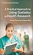 A Practical Approach to Using Statistics in Health Research: From Planning to Reporting