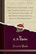 Opinions of Counsel Upon the Constitutionality of the License Tax Laws, of the State of California, City of San Francisco (Classic Reprint)