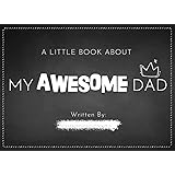 A Little Book About My Awesome Dad: Fill in The Blank Book With Prompts For Kids to Fill with their Own Words, Drawings and P