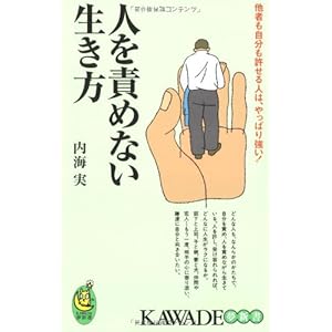 人を責めない生き方―他者も自分も許せる人は、やっぱり強い! (KAWADE夢新書) 人を責めない生き方―他者も自分も許せる人は、やっぱり強い! (KAWADE夢新書)