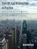 Core iOS App Architecture in Practice: Understanding the core architectural principles of iOS development through a practical example (English Edition)