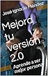 Mejora tu versión 2.0: Aprende a ser mejor persona (Spanish Edition)