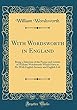 With Wordsworth in England: Being a Selection of the Poems and Letters of William Wordsworth Which Have to Do with English Scenery and English Life (Classic Reprint)