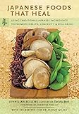 Japanese Foods That Heal: Using Traditional Japanese Ingredients to Promote Health, Longevity, & Well-being With 125 Recipes (Tuttle Specials)