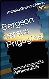 Bergson versus Prigogine: per una temporalità dell'irreversibile (Fisica-Filosofia Vol. 1) (Italian Edition)