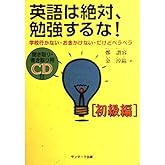 英語は絶対、勉強するな!: 学校行かない・お金かけない・だけどペラペラ (初級編)
