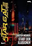 STAR GATE - DAS ORIGINAL, Band 7: STADT DER ILLUSIONEN (German Edition)