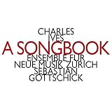 チャールズ・アイヴズ : 歌曲集 (セバスチャン・ゴットシックによるヴォーカルと室内楽編曲版) (Charles Ives : A SONGBOOK / Ensemble fur Neue Music Zurich , Sebastian Gottschick) [輸入盤]