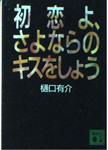 樋口有介:初恋よ、さよならのキスをしよう (講談社文庫)
