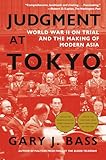 Judgment at Tokyo: World War II on Trial and the Making of Modern Asia