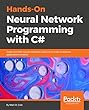 Hands-On Neural Network Programming with C# : Code and train neural networks using C# to make enterprise applications smarter (English Edition)