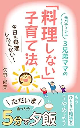 3兄弟ママの 料理しない 子育て法 料理苦手でも大丈夫 ただいま言ったら5分でご飯 らくまるkitchen 矢野 尚美 妊娠 出産 子育て Kindleストア Amazon