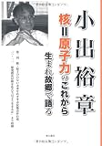 小出裕章 核＝原子力のこれから　—生まれ故郷で語る