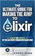The Ultimate Guide For Making the Jump To Elixir: Learn the Basics So You Can Write Production Ready Code (English Edition)