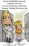 Bowel and Bladder Issues in Multiple Sclerosis by Two Pee Brains With Potty Mouths Talking Shit About MS (English Edition)