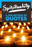 Spirituality: A Collection Of Quotes: From Alan Watts, Albert Einstein, Aristotle, Carl Sagan, Confucius, Deepak Chopra, Eckhart Tolle, John Lennon, Mother ... Coelho and many more! (English Edition)
