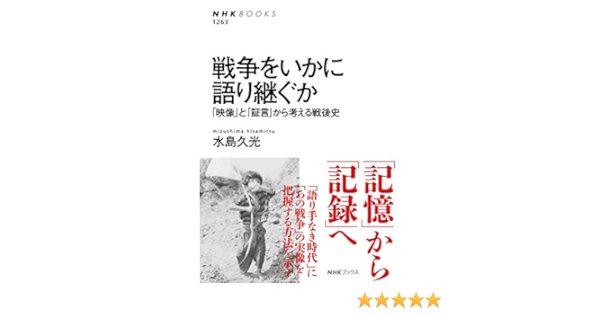 戦争をいかに語り継ぐか 映像 と 証言 から考える戦後史 Nhk Books 久光 水島 本 通販 Amazon