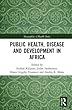 Public Health, Disease and Development in Africa (Geographies of Health Series)