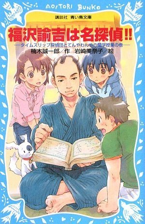 楠木誠一郎:福沢諭吉は名探偵!!-タイムスリップ探偵団とてんやわんやの蘭学授業の巻- (講談社青い鳥文庫)