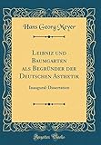 Leibniz Und Baumgarten ALS Begrunder Der Deutschen Asthetik: Inaugural-Dissertation (Classic Reprint)