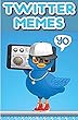 Memes: Twitter - Ultimate Funny Twitter Memes, Fails, Tweets, Jokes, Posts, Pics And More! (English Edition)