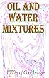 Oil and Water Mixtures : 1000's of Cool Images (English Edition)