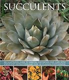 Succulents: An Illustrated Guide to Varieties, Cultivation and Care, With Step-by-step Instructions and over 145 Stunning Photographs